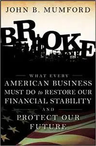 Broke: What Every American Business Must Do to Restore Our Financial Stability and Protect Our Future