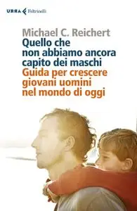 Michael C. Reichert - Quello che non abbiamo ancora capito dei maschi