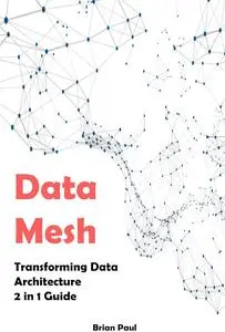 Data Mesh: 2 in 1 Guide. Transforming Data Architecture