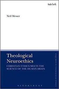 Theological Neuroethics: Christian Ethics Meets the Science of the Human Brain