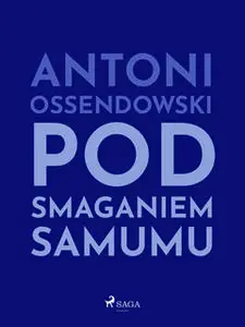 «Pod smaganiem samumu» by Antoni Ossendowski