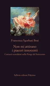 Francesca Sgorbati Bosi - Non mi attirano i piaceri innocenti