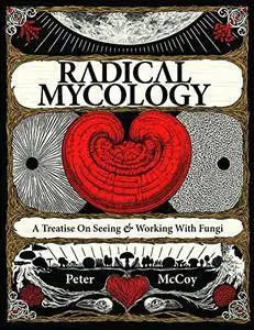 Radical Mycology: A Treatise On Seeing And Working With Fungi