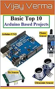 Basic Top 10 Arduino Based Projects: 10 Arduino Projects