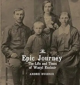 Epic Journey: The Life and Times of Wasyl Kushnir