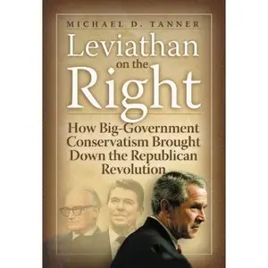 Leviathan on the Right: How Big-Government Conservatism Brought Down the Republican Revolution  