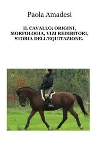 IL CAVALLO: ORIGINI, MORFOLOGIA, VIZI REDIBITORI, STORIA DELL’EQUITAZIONE.