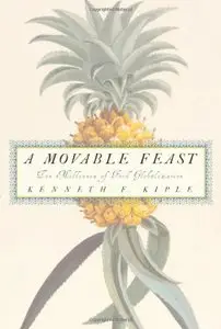 A Movable Feast: Ten Millennia of Food Globalization by Kenneth F. Kiple (Repost)