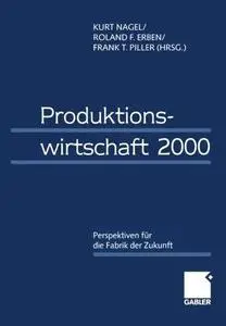 Produktionswirtschaft 2000: Perspektiven für die Fabrik der Zukunft