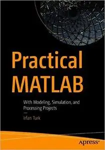 Practical MATLAB: With Modeling, Simulation, and Processing Projects