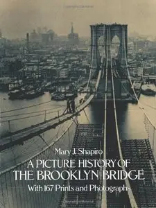 A Picture History of the Brooklyn Bridge With 167 Prints and Photographs