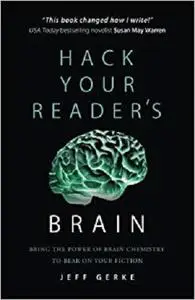 Hack Your Reader's Brain: Bring the Power of Brain Chemistry to Bear on Your Fiction