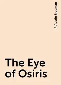 «The Eye of Osiris» by R.Austin Freeman