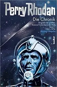 Die Perry Rhodan Chronik 01: Biografie der größten Science Fiction-Serie der Welt: Band 01: 1961-1974