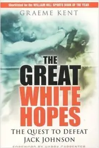 Graeme Kent - The Great White Hopes: The Quest to Defeat Jack Johnson