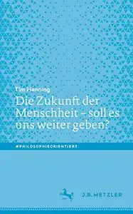 Die Zukunft der Menschheit – soll es uns weiter geben?