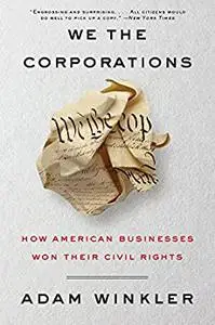 We the Corporations: How American Businesses Won Their Civil Rights