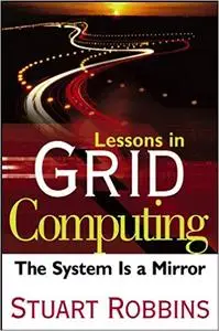 Lessons in Grid Computing The System Is a Mirror