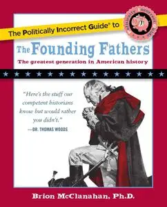 The Politically Incorrect Guide to the Founding Fathers (The Politically Incorrect Guides)