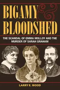 Bigamy and Bloodshed: The Scandal of Emma Molloy and the Murder of Sarah Graham (True Crime History)