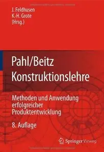 Pahl/Beitz Konstruktionslehre: Methoden und Anwendung erfolgreicher Produktentwicklung (Auflage: 8) [Repost]