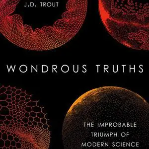 Wondrous Truths: The Improbable Triumph of Modern Science [Audiobook] (Repost)