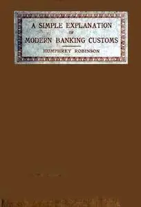 «A Simple Explanation of Modern Banking Customs» by Humphrey Robinson