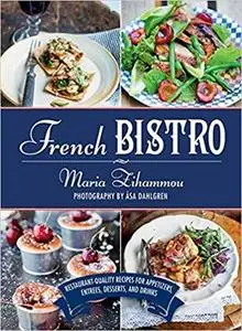 French Bistro: Restaurant-Quality Recipes for Appetizers, Entrées, Desserts, and Drinks