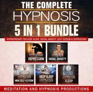 The Complete Hypnosis 5 in 1 Bundle: Hypnotherapy for Deep Sleep, Social Anxiety, Self-Esteem & Depression [Audiobook]