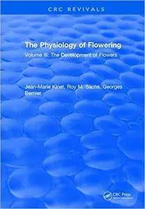 The Physiology of Flowering: Volume III: The Development of Flowers