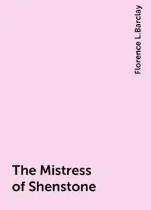 «The Mistress of Shenstone» by Florence L.Barclay