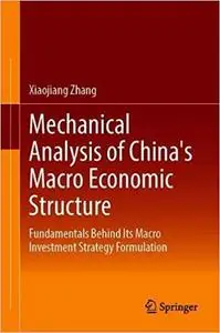 Mechanical Analysis of China`s Macro Economic Structure: Fundamentals Behind Its Macro Investment Strategy Formulation