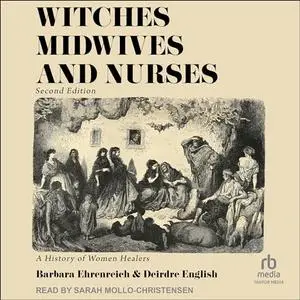 Witches, Midwives & Nurses: A History of Women Healers, 2nd Edition [Audiobook]