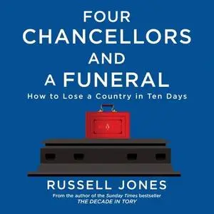 Four Chancellors and a Funeral: How to Lose a Country in Ten Days [Audiobook]