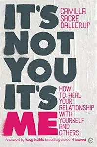 It's Not You, It's Me: How to Heal Your Relationship with Yourself and Others