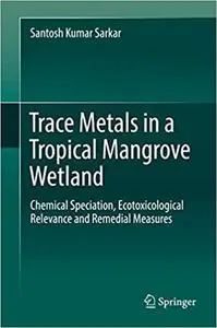 Trace Metals in a Tropical Mangrove Wetland: Chemical Speciation, Ecotoxicological Relevance and Remedial Measures (Repost)