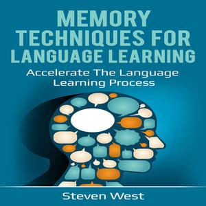 «Memory Techniques for Language Learning: Accelerate the Language Learning Process» by Steven West
