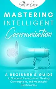 Mastering Intelligent Communication: A Beginner's Guide to Successful Interactions