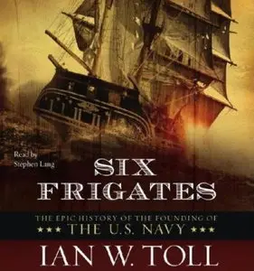 Six Frigates: The Epic History of the Founding of the U.S. Navy [Audiobook] {Repost}