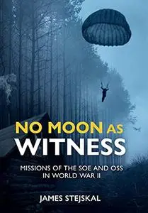 No Moon as Witness: Missions of the SOE and OSS in World War II