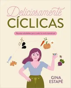 Deliciosamente cíclicas: Recetas saludables para cuidar tu ciclo menstrual