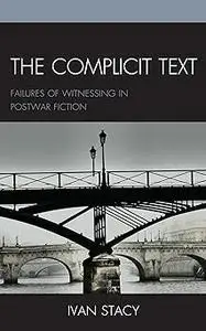 The Complicit Text: Failures of Witnessing in Postwar Fiction