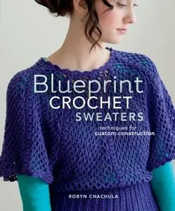 Blueprint Crochet Sweaters: Techniques for Custom Construction