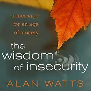 The Wisdom of Insecurity: A Message for an Age of Anxiety [Audiobook]