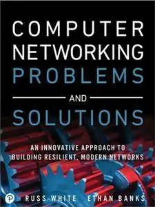 Computer Networking Problems and Solutions : An Innovative Approach to Building Resilient, Modern Networks