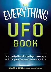 The Everything UFO Book: An investigation of sightings, cover-ups, and the quest for extraterrestial life