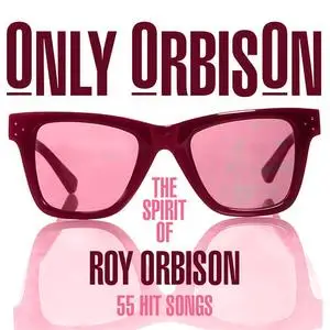 Roy Orbison - Only Orbison The Spirit Of Roy Orbison 55 Hit Songs (2018)