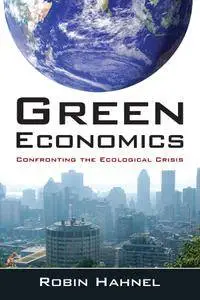 Green Economics: Confronting the Ecological Crisis: Confronting the Ecological Crisis