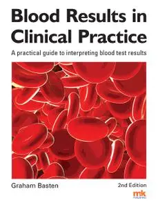 Blood Results in Clinical Practice, Second Edition : A practical guide to interpreting blood test results