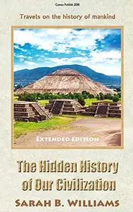 The Hidden History of Our Civilization (Extended edition): Travels on the history of mankind
